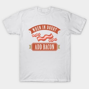 When In Doubt Add Bacon T-Shirt
